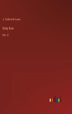Only Eve: Vol. 3 - J Calbraith Lunn - cover