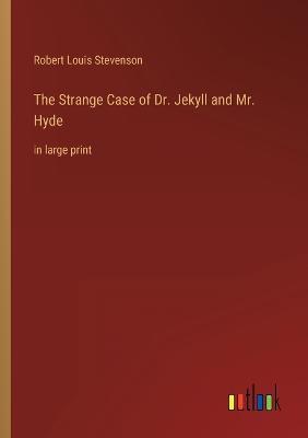 The Strange Case of Dr. Jekyll and Mr. Hyde: in large print - Robert Louis Stevenson - cover