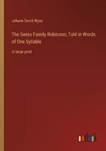 The Swiss Family Robinson; Told in Words of One Syllable: in large print