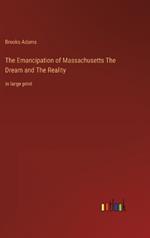 The Emancipation of Massachusetts The Dream and The Reality: in large print