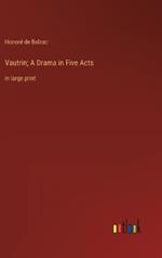 Vautrin; A Drama in Five Acts: in large print