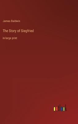 The Story of Siegfried: in large print - James Baldwin - cover