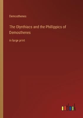 The Olynthiacs and the Phillippics of Demosthenes: in large print - Demosthenes - cover