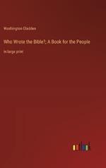 Who Wrote the Bible?; A Book for the People: in large print