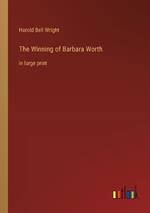The Winning of Barbara Worth: in large print