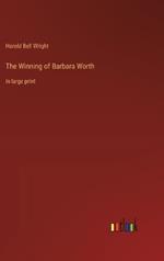 The Winning of Barbara Worth: in large print