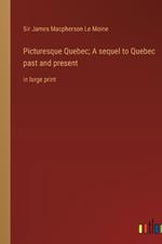 Picturesque Quebec; A sequel to Quebec past and present: in large print
