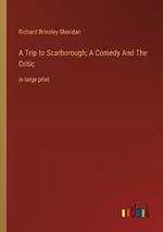 A Trip to Scarborough; A Comedy And The Critic: in large print