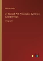 My Boyhood; With A Conclusion By His Son Julian Burroughs: in large print