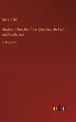 Studies in the Life of the Christian; His Faith and His Service: in large print