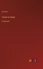 Travels in Alaska: in large print