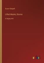 Lifted Masks; Stories: in large print