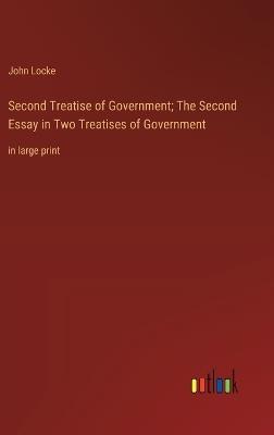 Second Treatise of Government; The Second Essay in Two Treatises of Government: in large print - John Locke - cover