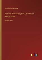 Vedanta Philosophy; Five Lectures on Reincarnation: in large print