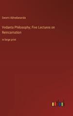 Vedanta Philosophy; Five Lectures on Reincarnation: in large print