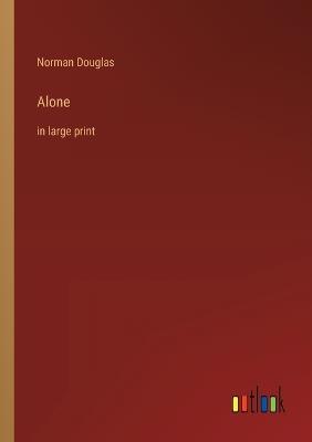 Alone: in large print - Norman Douglas - cover