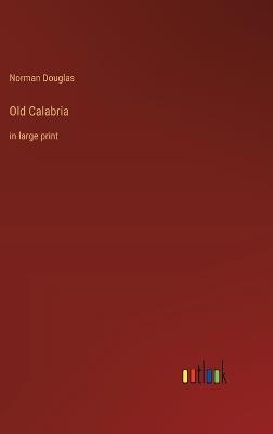 Old Calabria: in large print - Norman Douglas - cover