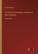 The Duke of Stockbridge; A Romance of Shays' Rebellion: in large print
