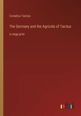 The Germany and the Agricola of Tacitus: in large print - Cornelius Tacitus - cover