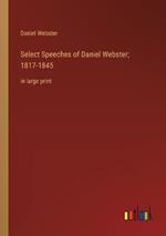 Select Speeches of Daniel Webster; 1817-1845: in large print