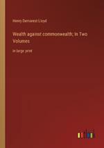 Wealth against commonwealth; In Two Volumes: in large print