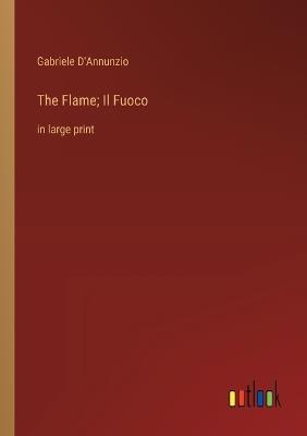 The Flame; Il Fuoco: in large print - Gabriele D'Annunzio - cover