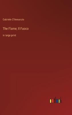 The Flame; Il Fuoco: in large print - Gabriele D'Annunzio - cover