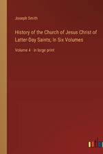 History of the Church of Jesus Christ of Latter-Day Saints; In Six Volumes: Volume 4 - in large print