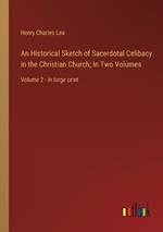 An Historical Sketch of Sacerdotal Celibacy in the Christian Church; In Two Volumes: Volume 2 - in large print