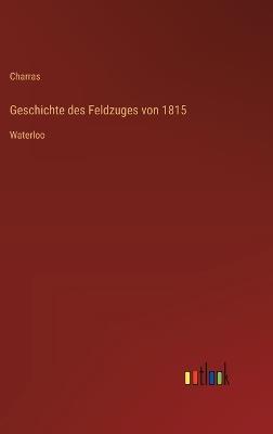 Geschichte des Feldzuges von 1815: Waterloo - Charras - cover