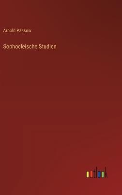 Sophocleische Studien - Arnold Passow - cover