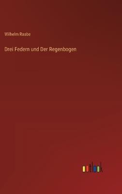 Drei Federn und Der Regenbogen - Wilhelm Raabe - cover