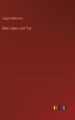 Über Leben und Tod - August Weismann - cover