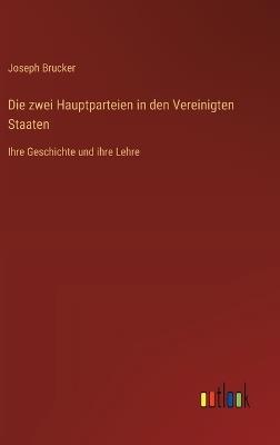 Die zwei Hauptparteien in den Vereinigten Staaten: Ihre Geschichte und ihre Lehre - Joseph Brucker - cover
