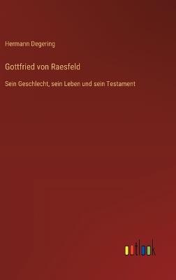 Gottfried von Raesfeld: Sein Geschlecht, sein Leben und sein Testament - Hermann Degering - cover