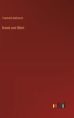 Babel und Bibel - Friedrich Delitzsch - cover