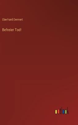 Befreier Tod! - Eberhard Dennert - cover