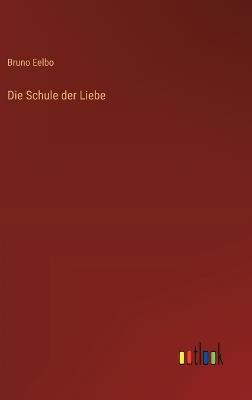 Die Schule der Liebe - Bruno Eelbo - cover