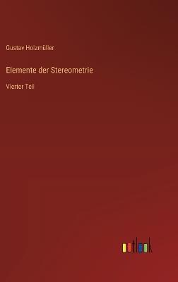 Elemente der Stereometrie: Vierter Teil - Gustav Holzmüller - cover