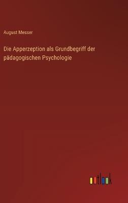 Die Apperzeption als Grundbegriff der pädagogischen Psychologie - August Messer - cover