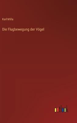 Die Flugbewegung der Vögel - Karl Milla - cover