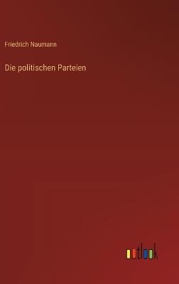 Die politischen Parteien - Friedrich Naumann - cover