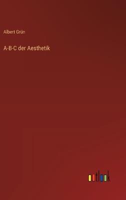 A-B-C der Aesthetik - Albert Grün - cover