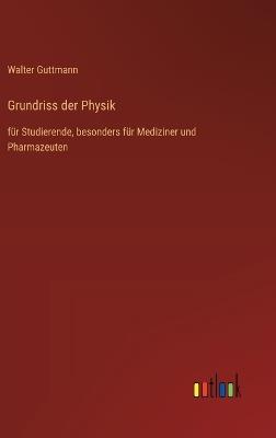 Grundriss der Physik: für Studierende, besonders für Mediziner und Pharmazeuten - Walter Guttmann - cover