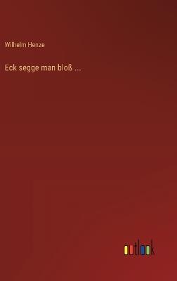 Eck segge man bloß ... - Wilhelm Henze - cover