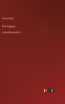 Per Aspera: in Großdruckschrift - Georg Ebers - cover