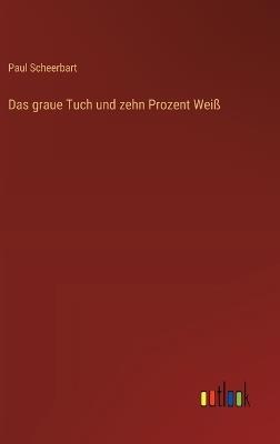 Das graue Tuch und zehn Prozent Weiß - Paul Scheerbart - cover