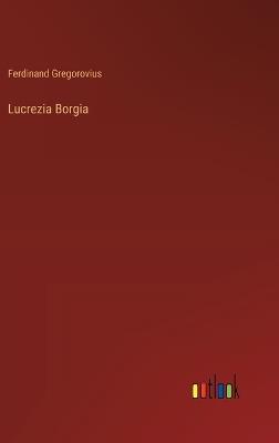 Lucrezia Borgia - Ferdinand Gregorovius - cover