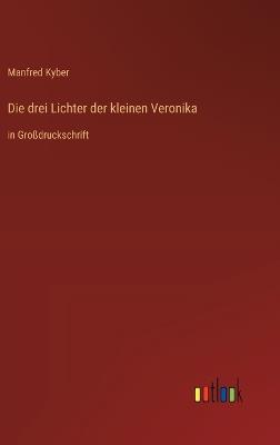 Die drei Lichter der kleinen Veronika: in Großdruckschrift - Manfred Kyber - cover