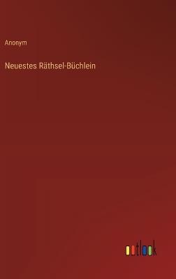 Neuestes Räthsel-Büchlein - Anonym - cover